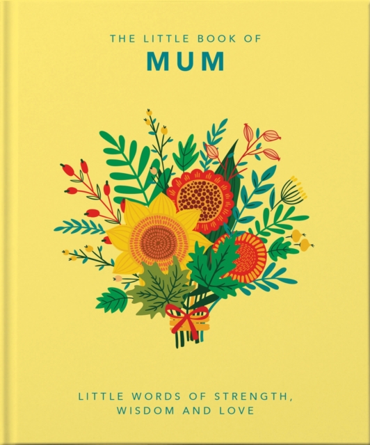 The Little Book of Mum : Little Words of Strength, Wisdom and Love, Hardback Book
