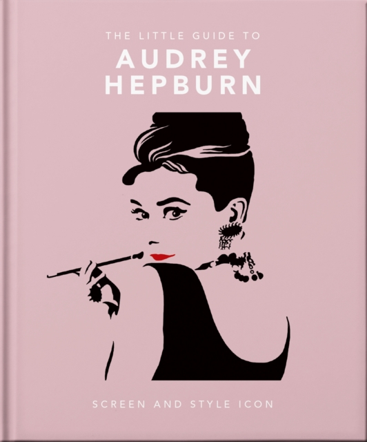 The Little Guide to Audrey Hepburn : Screen and Style Icon, Hardback Book