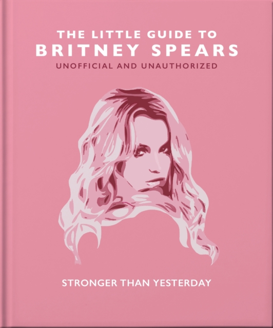 The Little Guide to Britney Spears : Stronger than Yesterday, Hardback Book