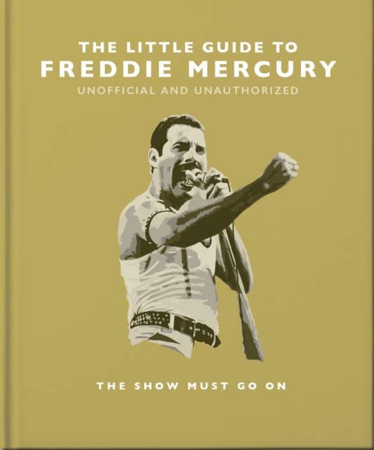 The Little Guide to Freddie Mercury : The show must go on, Hardback Book