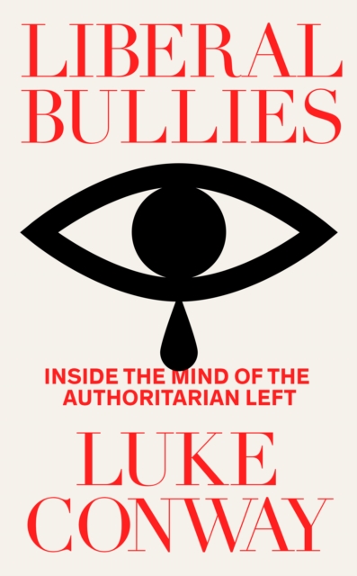 Liberal Bullies : Inside the Mind of the Authoritarian Left, Hardback Book