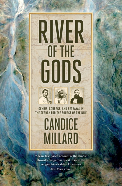 River of the Gods : Genius, Courage, and Betrayal in the Search for the Source of the Nile, Hardback Book