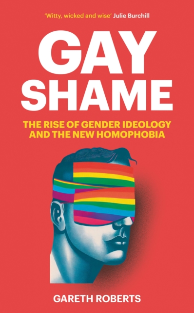 Gay Shame : The Rise of Gender Ideology and the New Homophobia, Hardback Book