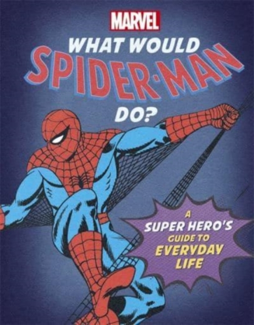 What Would Spider-Man Do? : A Marvel super hero's guide to everyday life, Hardback Book
