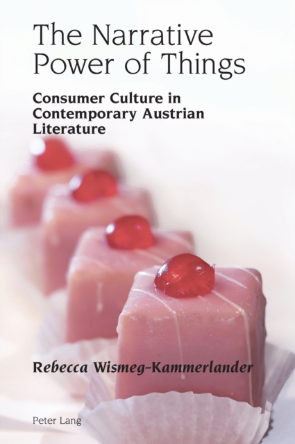 The Narrative Power of Things : Consumer Culture in Contemporary Austrian Literature, PDF eBook