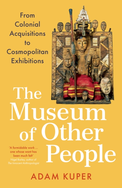 The Museum of Other People : From Colonial Acquisitions to Cosmopolitan Exhibitions, Hardback Book