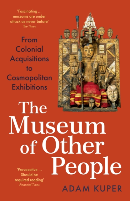 The Museum of Other People : From Colonial Acquisitions to Cosmopolitan Exhibitions, Paperback / softback Book
