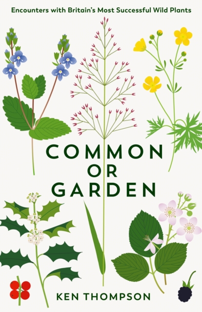 Common or Garden : Encounters with Britain's 50 Most Successful Wild Plants, Hardback Book