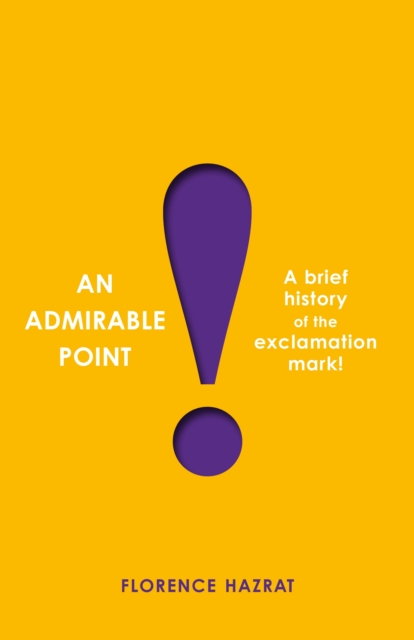 An Admirable Point : A Brief History of the Exclamation Mark!, Hardback Book An Admirable Point : A Brief History of the Exclamation Mark!, Hardback Book