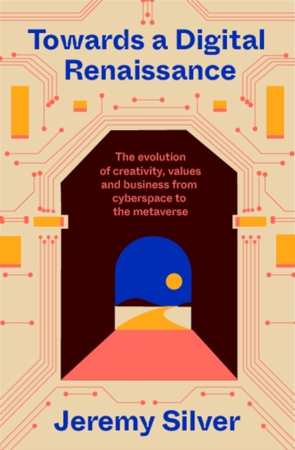 Towards a Digital Renaissance : The evolution of creativity, values and business from cyberspace to the metaverse, Hardback Book