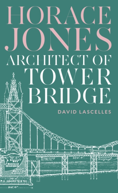 Horace Jones : Architect of Tower Bridge, Hardback Book