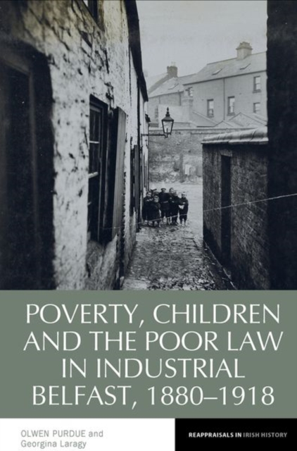 Poverty, Children and the Poor Law in Industrial Belfast, 1880-1918, Hardback Book