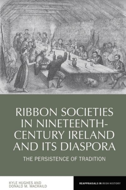 Ribbon Societies in Nineteenth-Century Ireland and Its Diaspora : The Persistence of Tradition, Paperback / softback Book