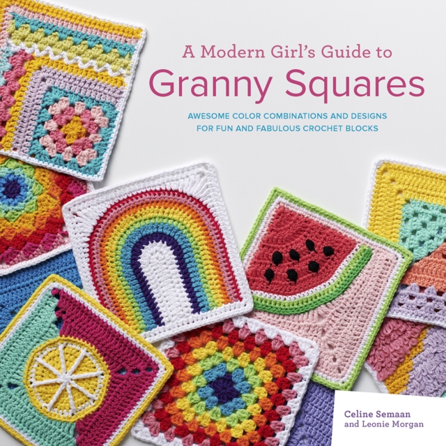 A Modern Girl’s Guide to Granny Squares : Awesome Colour Combinations and Designs for Fun and Fabulous Crochet Blocks, Paperback / softback Book