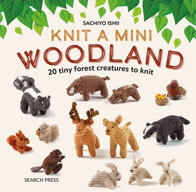 Knit a Mini Woodland : 20 Tiny Forest Creatures to Knit, Hardback Book