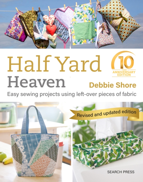 Half Yard(TM) Heaven: 10 year anniversary edition : Easy sewing projects using left-over pieces of fabric, PDF eBook