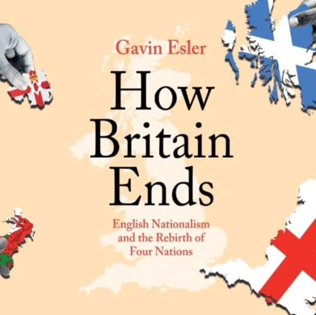 How Britain Ends : English Nationalism and the Rebirth of Four Nations, CD-Audio Book