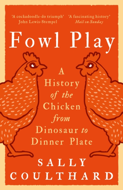 Fowl Play : A History of the Chicken from Dinosaur to Dinner Plate, EPUB eBook