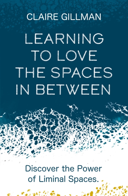 Learning to Love the Spaces in Between : Discover the Power of Liminal Spaces, EPUB eBook