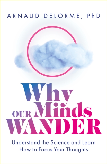 Why Our Minds Wander : Understand the Science and Learn How to Focus Your Thoughts, Paperback / softback Book