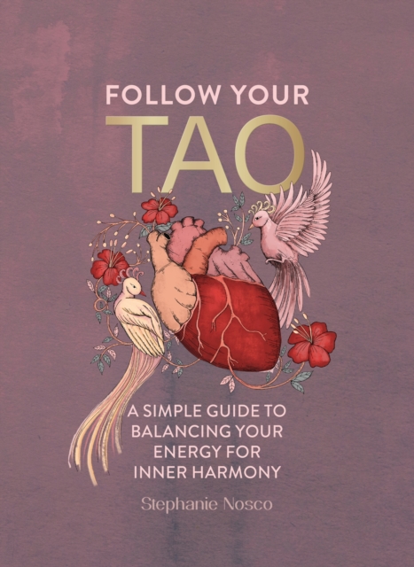 Follow Your Tao : A Simple Guide to Balancing Your Energy for Inner Harmony, Hardback Book