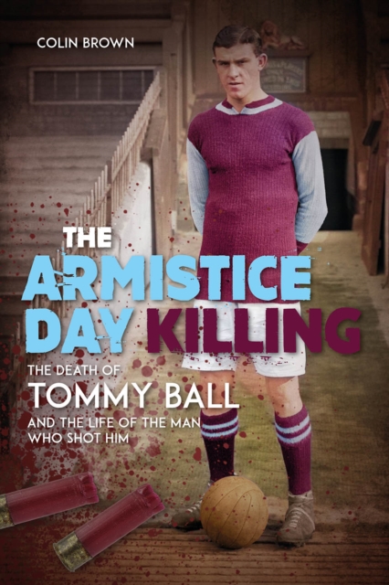 The Armistice Day Killing : The Death of Tommy Ball and the Life of the Man Who Shot Him, Hardback Book
