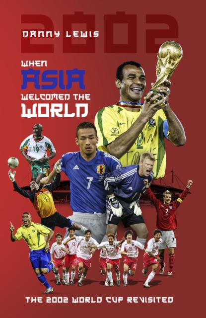 When Asia Welcomed the World : The 2002 World Cup Revisited, Hardback Book