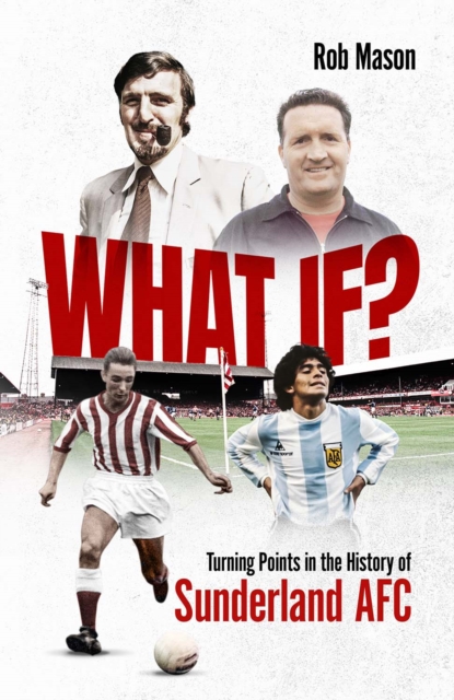 What If? : Turning Points in the History of Sunderland AFC, Hardback Book