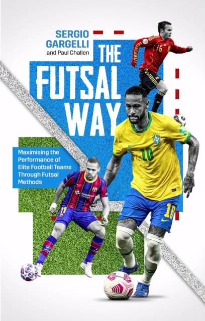 The Futsal Way : Maximizing the Performance of Elite Football Teams Through Futsal Methods, Paperback / softback Book
