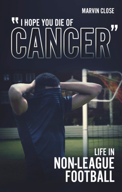 ''Hope You Die of Cancer" : Life in Non-League Football, EPUB eBook