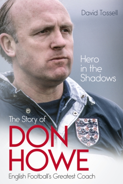 Hero in the Shadows : The Life of Don Howe, English Football's Greatest Coach, EPUB eBook
