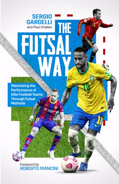 The Futsal Way : Maximising the Performance of Elite Football Teams Through Futsal Methods, EPUB eBook