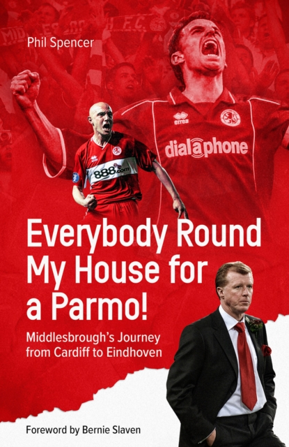 Everybody Round My House for a Parmo! : Middlesbrough's Journey from Cardiff to Eindhoven, Hardback Book