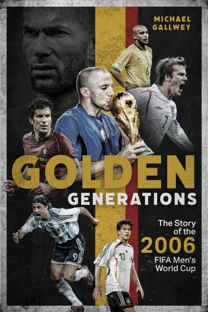 Golden Generations : The Story of the 2006 FIFA Men's World Cup, Hardback Book