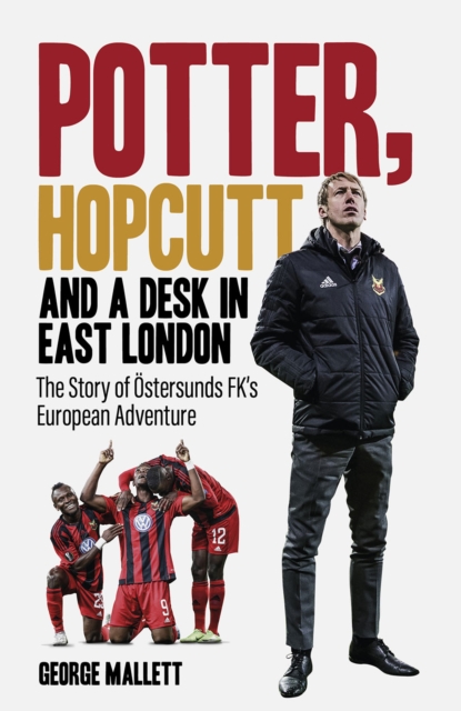 Potter, Hopcutt and a Desk in East London : The Story of OEstersunds FK's European Adventure, Hardback Book