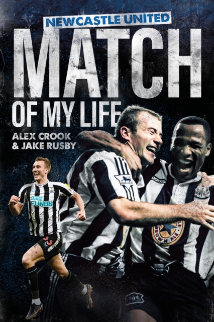 Newcastle United Match of My Life : Magpies Stars Relive their Greatest Games, Hardback Book