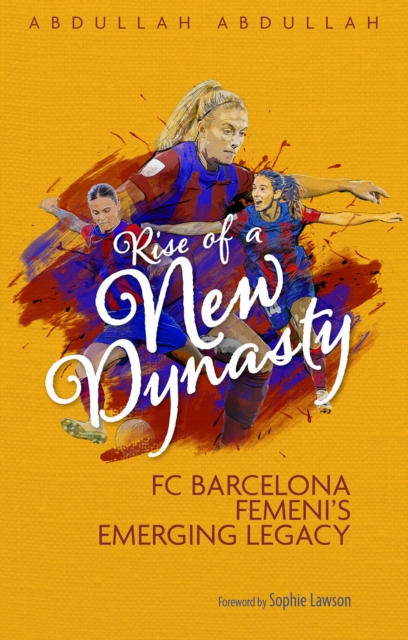 Rise of a New Dynasty : FC Barcelona Femini's Emerging Legacy, Paperback / softback Book