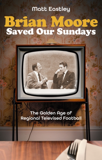 Brian Moore Saved Our Sundays : The Golden Age of Televised Football, Paperback / softback Book