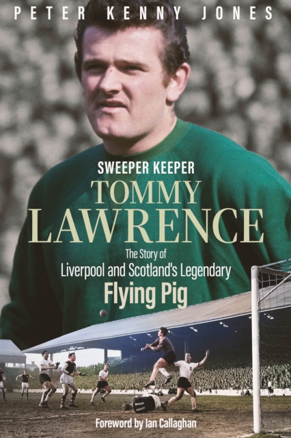 Sweeper Keeper : The Story of Tommy Lawrence, Scotland and Liverpool's Legendary Flying Pig, EPUB eBook