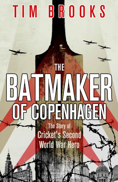 The Batmaker of Copenhagen : The Story of Cricket's Second World War Hero, EPUB eBook