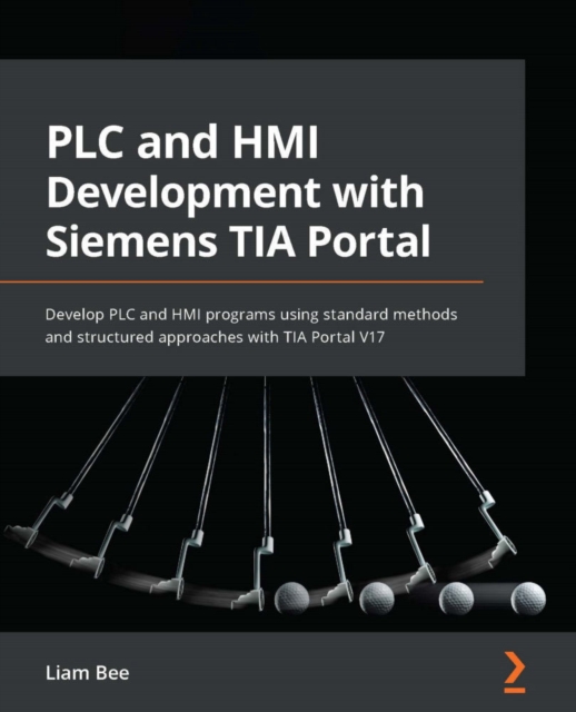 PLC and HMI Development with Siemens TIA Portal : Develop PLC and HMI programs using standard methods and structured approaches with TIA Portal V17, EPUB eBook