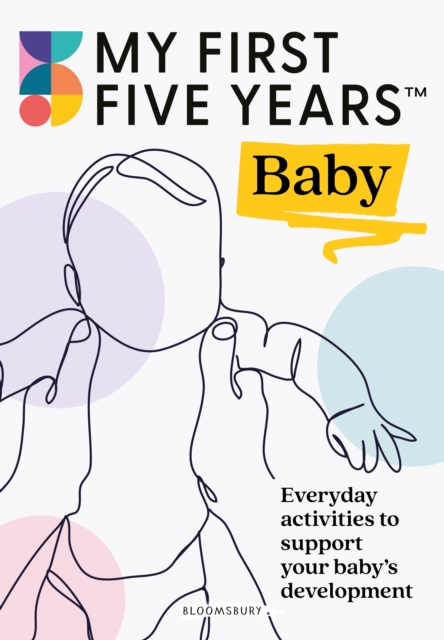 My First Five Years Baby : Everyday Activities to Support Your Baby's Development, EPUB eBook