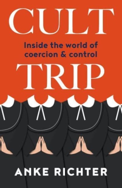 Cult Trip : Inside the World of Coercion and Control, Paperback / softback Book