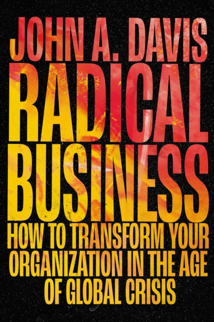 Radical Business : How to Transform Your Organization in the Age of Global Crisis, PDF eBook