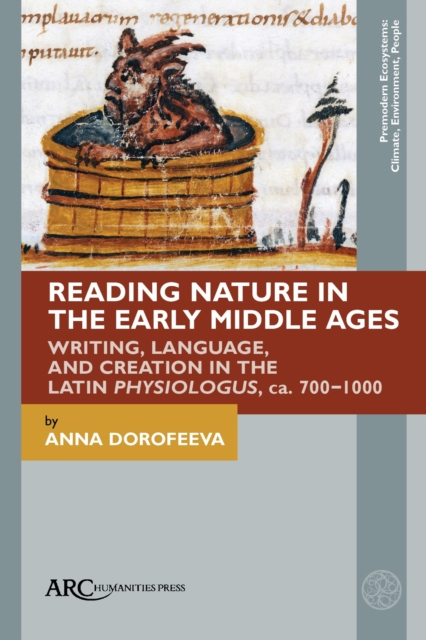Reading Nature in the Early Middle Ages : Writing, Language, and Creation in the Latin Physiologus, ca. 700–1000, Hardback Book