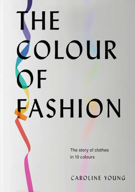 The Colour of Fashion : The Story of Clothes in Ten Colors, Hardback Book