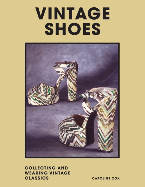 Vintage Shoes : Collecting and wearing designer classics, Hardback Book