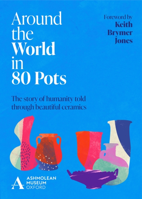 Around the World in 80 Pots : The story of humanity told through beautiful ceramics, Hardback Book