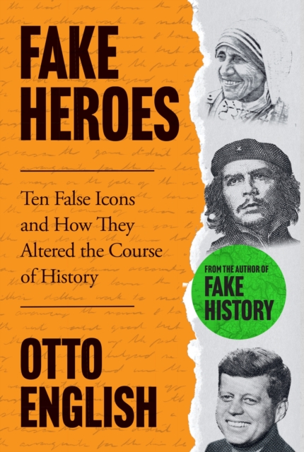 Fake Heroes : Ten False Icons and How they Altered the Course of History, Hardback Book