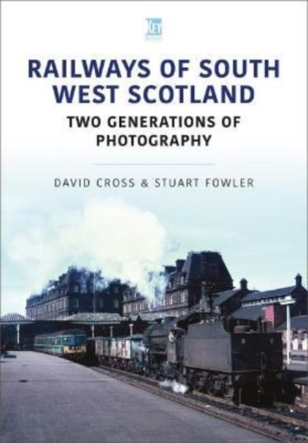 Railways of South West Scotland: Two Generations of Photography, Paperback / softback Book